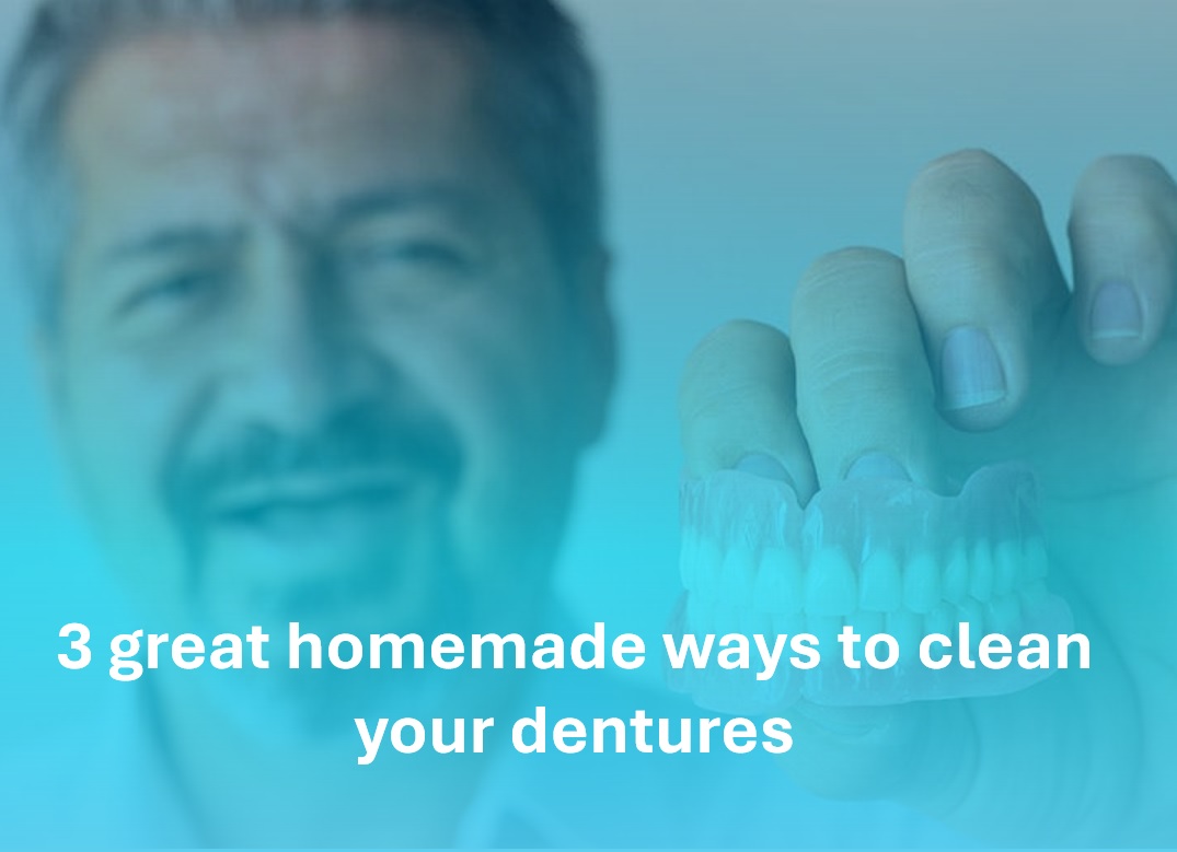 3 great homemade ways to clean your dentures